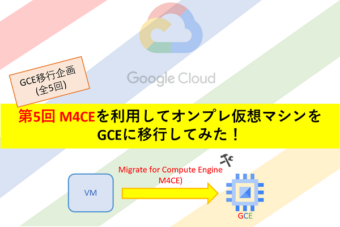 GCE移行企画(全5回) 第5回 M4CEを利用してオンプレ仮想マシンをGCEに移行してみた！