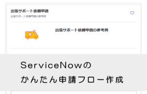 ServiceNowのかんたん申請フロー作成