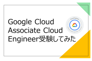 Google Cloud Associate Cloud Engineer受験してみた