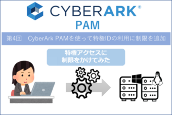【CyberArk PAM】第4回 CyberArk PAMを使って特権IDの利用に制限を追加してみた