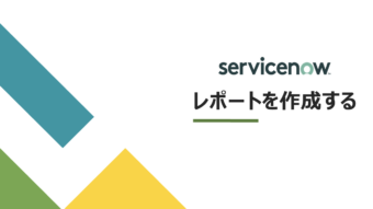  【ServiceNow】レポート機能の紹介